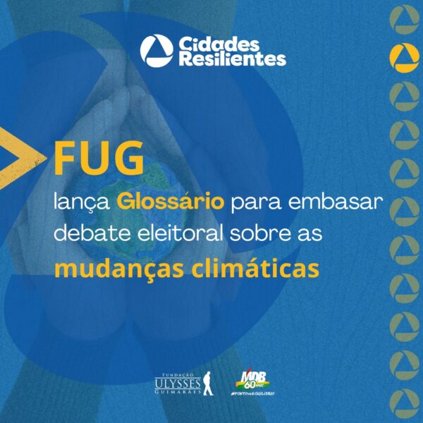 FUG lança Glossário do programa Cidades Resilientes para embasar debate eleitoral sobre as mudanças climáticas